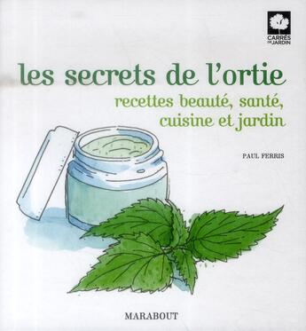 Couverture du livre « Les secrets de l'ortie ; recettes, cuisine, santé et beauté » de Paul Ferris aux éditions Marabout