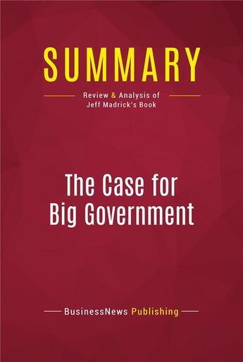 Couverture du livre « Summary: The Case for Big Government : Review and Analysis of Jeff Madrick's Book » de Businessnews Publishing aux éditions Political Book Summaries