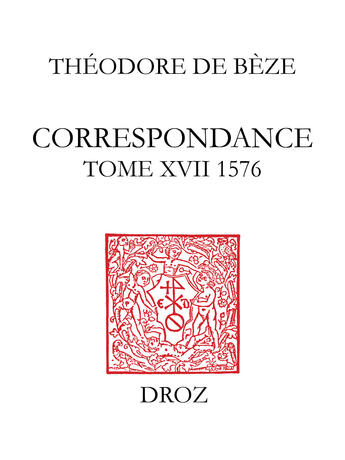 Couverture du livre « Correspondance de theodore de beze - t17 - correspondance de theodore de beze - t. xvii - 1576 » de Theodore De Beze aux éditions Librairie Droz