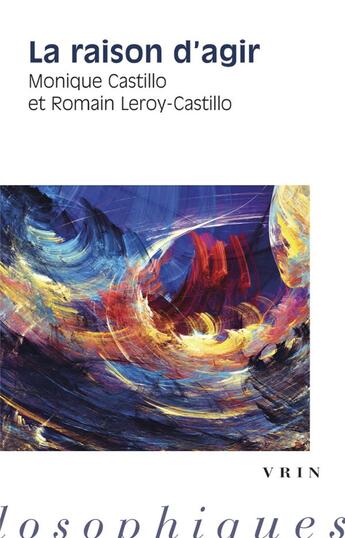 Couverture du livre « La raison d'agir » de Monique Castillo et Romain Leroy-Castillo aux éditions Vrin