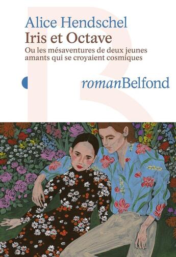 Couverture du livre « Iris et Octave : Ou les mésaventures de deux jeunes amants qui se croyaient cosmiques » de Alice Hendschel aux éditions Belfond