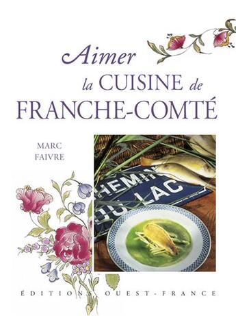 Couverture du livre « Aimer la cuisine de franche-comté » de Faivre/Benaouda aux éditions Ouest France