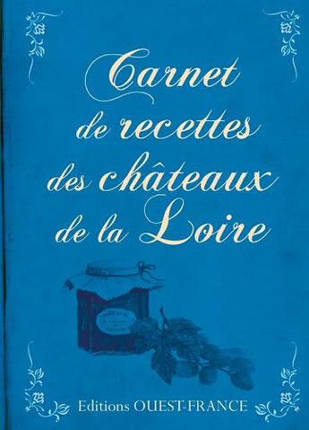 Couverture du livre « Carnet de recettes des châteaux de la Loire » de Katia Podevin et Guy Podevin aux éditions Ouest France