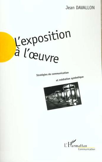 Couverture du livre « L'exposition a l' uvre - strategies de communication et mediation symbolique » de Jean Davallon aux éditions L'harmattan