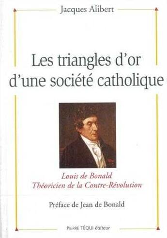 Couverture du livre « Les triangles d'or d'une société catholique - Louis de Bonald, théoricien de la contre-révolution » de  aux éditions Tequi