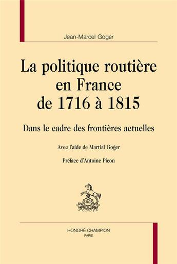 Couverture du livre « La politique routière en France de 1716 à 1815 : Dans le cadre des frontières actuelles » de Jean-Marcel Goger aux éditions Honore Champion