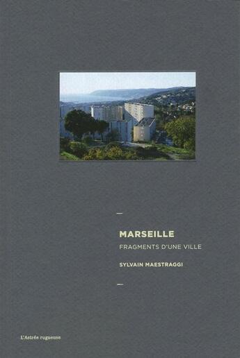 Couverture du livre « Marseille ; fragments d'une ville » de Sylvain Maestraggi aux éditions L'astree Rugueuse