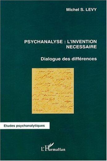 Couverture du livre « Psychanalyse: l'invention necessaire - dialogue des differences » de Michel S. Levy aux éditions L'harmattan