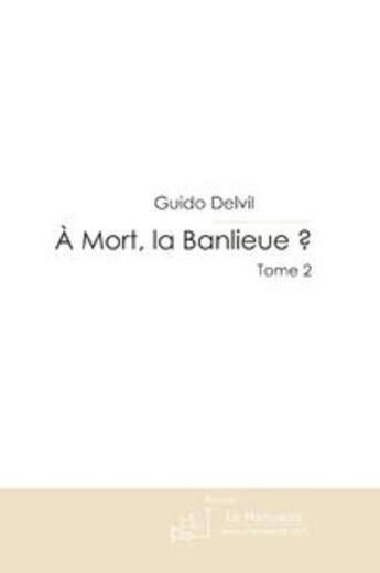 Couverture du livre « À mort, la banlieue ? t.2 » de Guido Delvil aux éditions Editions Le Manuscrit