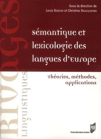 Couverture du livre « Sémantique et lexicologie des langues d'Europe ; théories, méthodes, applications » de Christine Bracquenier et Louis Begioni aux éditions Pu De Rennes