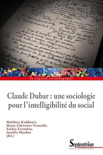 Couverture du livre « Claude Dubar : une sociologie plurielle pour l'intelligibilité du social » de Mokhtar Kaddouri et Marie-Christine Vermelle et Zaihia Zeroulou et Aurelia Mardon aux éditions Pu Du Septentrion