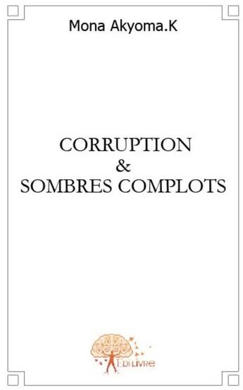 Couverture du livre « Corruption et sombres complots » de Mona Akyoma K. aux éditions Edilivre