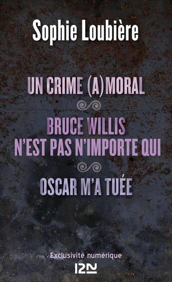 Couverture du livre « Un crime (a)moral ; Bruce Willis n'est pas n'importe qui ; Oscar m'a tuée » de Sophie Loubiere aux éditions 12-21