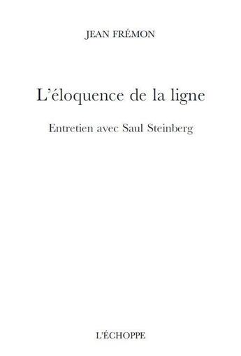 Couverture du livre « L'éloquence de la ligne : entretien avec Saul Steinberg » de Jean Fremon aux éditions L'echoppe