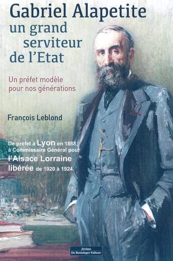 Couverture du livre « Gabriel Alapetite ; un grand serviteur de l'Etat » de Francois Leblond aux éditions Do Bentzinger