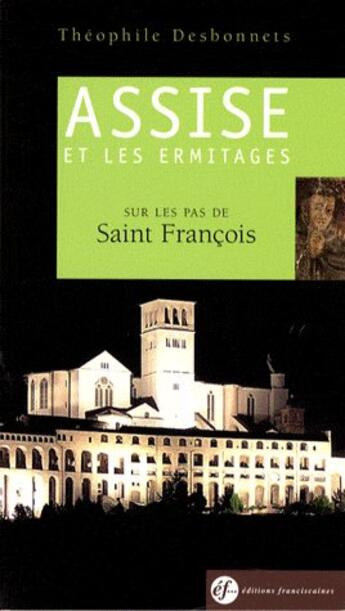 Couverture du livre « Assise Et Les Ermitages, Sur Les Pas De Saint Francois » de Theophile Desbonnets aux éditions Franciscaines