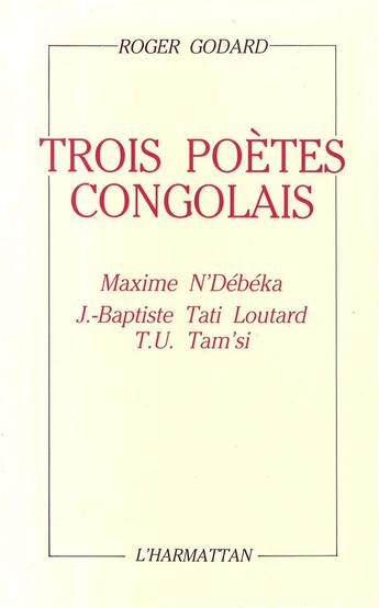 Couverture du livre « Trois poetes congolais - maxime n'debeka, j.-baptiste tati loutard, t.u. tam'si » de Roger Godard aux éditions L'harmattan