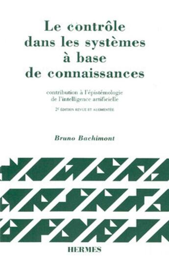 Couverture du livre « Le contrôle dans les systèmes à base de connaissances: Contribution à l'épistémologie de l'intelligence artificielle » de Bachimont aux éditions Hermes Science Publications