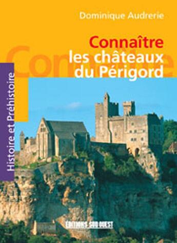 Couverture du livre « Connaitre les chateaux du perigord » de Dominique Audrerie aux éditions Sud Ouest Editions