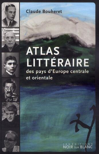 Couverture du livre « Atlas littéraire des pays d'Europe centrale et orientale » de Claude Bouheret aux éditions Noir Sur Blanc