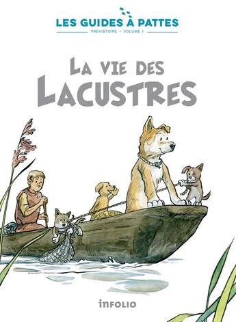 Couverture du livre « Les guides à pattes t.1 ; préhistoire : la vie des lacustres » de Bernard Reymond et Karine Meylan et Lucile Tissot aux éditions Infolio