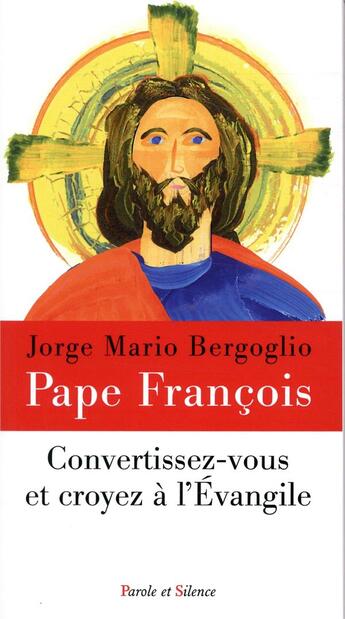 Couverture du livre « Convertissez-vous et croyez à l'Evangile » de Pape Francois aux éditions Parole Et Silence