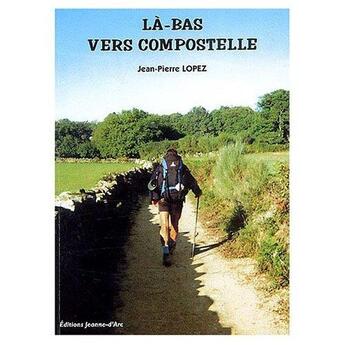 Couverture du livre « La bas vers compostelle » de Jean-Pierre Lopez aux éditions Jeanne D'arc