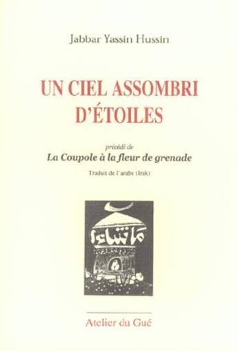 Couverture du livre « Un ciel assombri d'étoiles ; la coupole à la fleur de grenade » de Jabbar Yassin Hussin aux éditions Atelier Du Gue