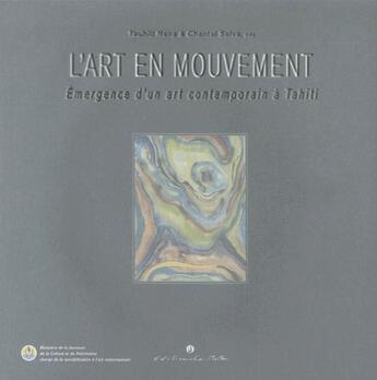 Couverture du livre « L'art en mouvement ; émergence d'un art contemporain à Tahiti » de Chantal Selva aux éditions Le Motu