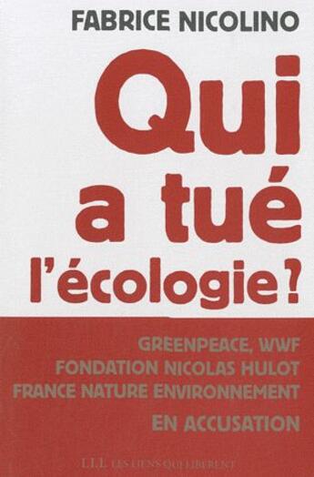 Couverture du livre « Qui a tué l'écologie ? Greenpeace, WWF, Fondation Hulot, France Nature Environnement en accusation » de Fabrice Nicolino aux éditions Les Liens Qui Liberent