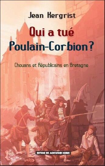 Couverture du livre « Qui a tué Poulain-Corbion ? chouans et républicains en Bretagne » de Jean Kergrist aux éditions Montagnes Noires