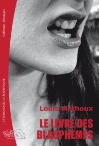 Couverture du livre « Le livre des blasphèmes » de Louis Mathoux aux éditions Le Somnambule Equivoque