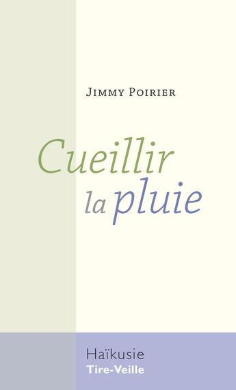 Couverture du livre « Cueillir la pluie » de Jimmy Poirier aux éditions Editions Tire-veille