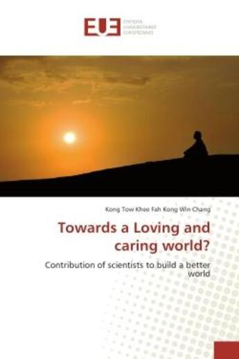 Couverture du livre « Towards a Loving and caring world? : Contribution of scientists to build a better world » de Kong Chang aux éditions Editions Universitaires Europeennes