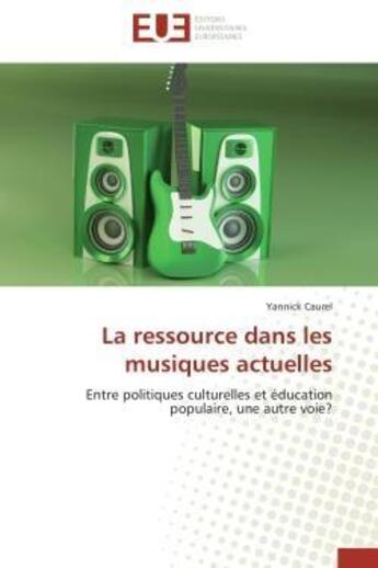 Couverture du livre « La ressource dans les musiques actuelles - entre politiques culturelles et education populaire, une » de Caurel Yannick aux éditions Editions Universitaires Europeennes