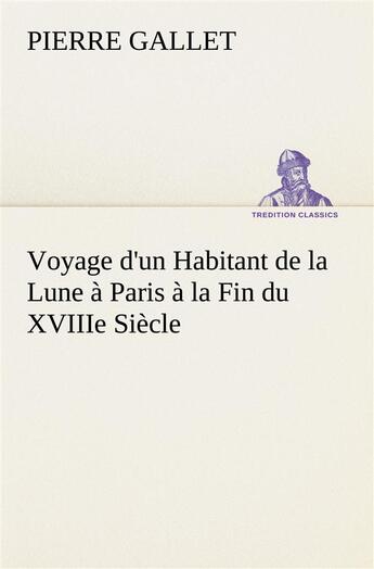 Couverture du livre « Voyage d'un habitant de la lune a paris a la fin du xviiie siecle » de Pierre Gallet aux éditions Tredition