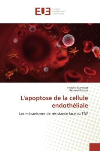 Couverture du livre « L'apoptose de la cellule endothéliale : Les mécanismes de résistance face au TNF » de Frédéric Clermont et Bernard Robaye aux éditions Editions Universitaires Europeennes