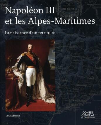 Couverture du livre « Napoléon III et les Alpes-maritimes ; la naissance d'un territoire » de Lacroix. Jean-B aux éditions Silvana
