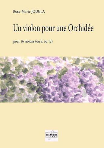 Couverture du livre « Un violon pour une orchidee pour 16 violons » de Jougla Rose-Marie aux éditions Delatour