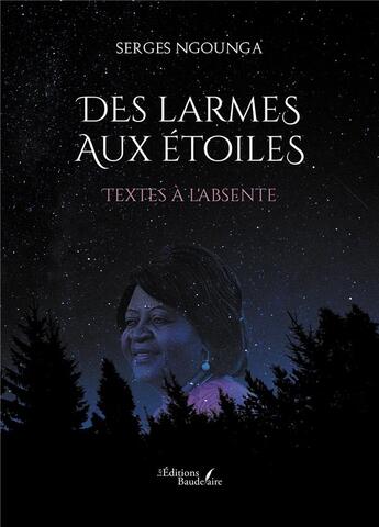 Couverture du livre « Des larmes aux étoiles : Textes à l'absente » de Serges Ngounga aux éditions Baudelaire