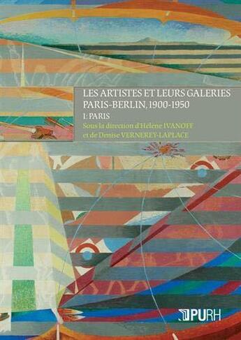 Couverture du livre « Les artistes et leurs galeries ; Paris-Berlin, 1900-1950 ; I : Paris » de Helene Ivanoff et Denise Vernerey-Laplace aux éditions Pu De Rouen