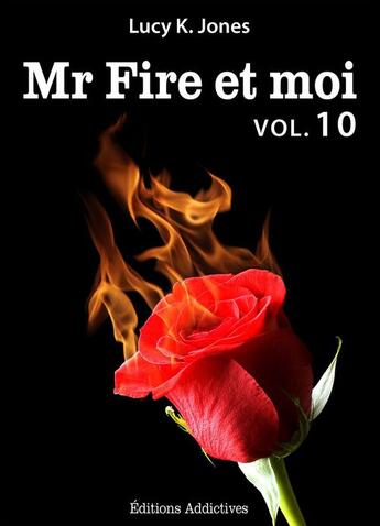 Couverture du livre « Mr Fire et moi t.10 » de Lucy K. Jones aux éditions Editions Addictives