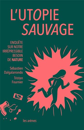 Couverture du livre « L'utopie sauvage ; enquête sur notre irrépressible besoin de nature » de Sebastien Dalgalarrondo et Tristan Fournier aux éditions Les Arenes