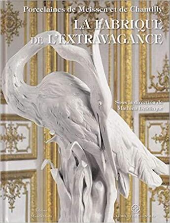 Couverture du livre « Porcelaines de meissen et de Chantilly, la fabrique de l'extravagance » de Mathieu Deldicque aux éditions Monelle Hayot