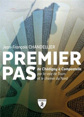 Couverture du livre « Premier pas ; de Chédigny à Compostelle par la voie de Tours et le chemin du Nord » de Jean-Francois Chandellier aux éditions Hugues De Chivre