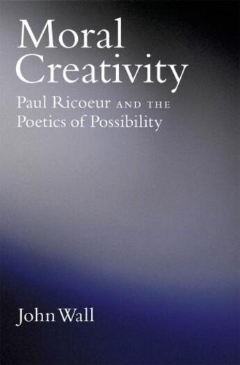 Couverture du livre « Moral Creativity: Paul Ricoeur and the Poetics of Possibility » de Wall John aux éditions Oxford University Press Usa