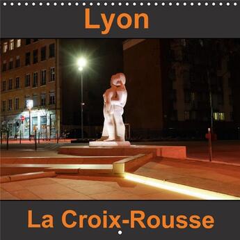 Couverture du livre « Lyon la croix rousse calendrier mural 2018 300 300 mm square - connue pour ses pentes elle fu » de Sibourg D aux éditions Calvendo