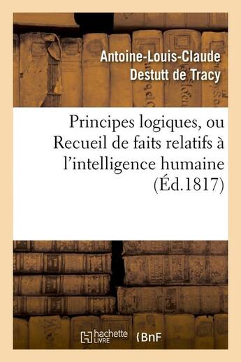 Couverture du livre « Principes logiques, ou recueil de faits relatifs a l'intelligence humaine (ed.1817) » de Destutt De Tracy A-L aux éditions Hachette Bnf