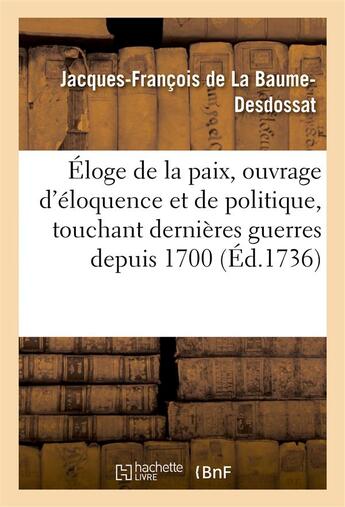 Couverture du livre « Eloge de la paix, ouvrage d'eloquence et de politique touchant les dernieres guerres depuis 1700 » de La Baume-Desdossat aux éditions Hachette Bnf