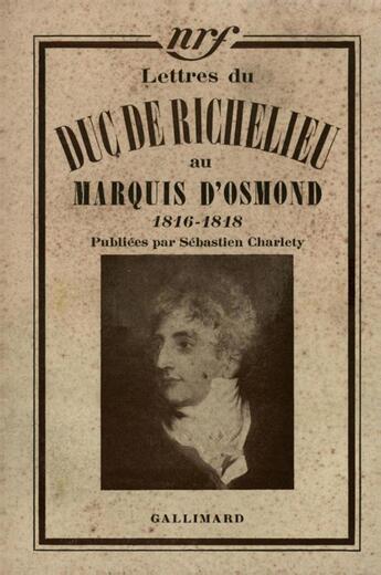 Couverture du livre « Lettres au marquis d'osmond - (1815-1818) » de Richelieu Duc De aux éditions Gallimard